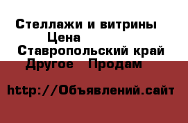 Стеллажи и витрины › Цена ­ 35 000 - Ставропольский край Другое » Продам   